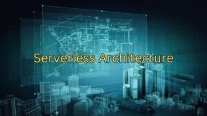 Serverless Architecture: The Future of Scalable Applications