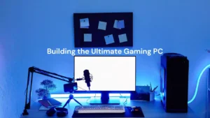 Building the Ultimate Gaming PC