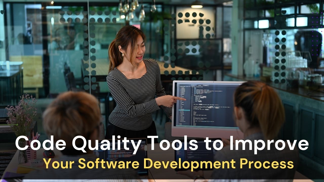 Code Quality Tools to Improve Your Software Development Process