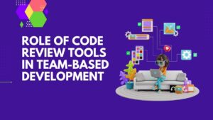 Role of Code Review Tools in Team-Based Development